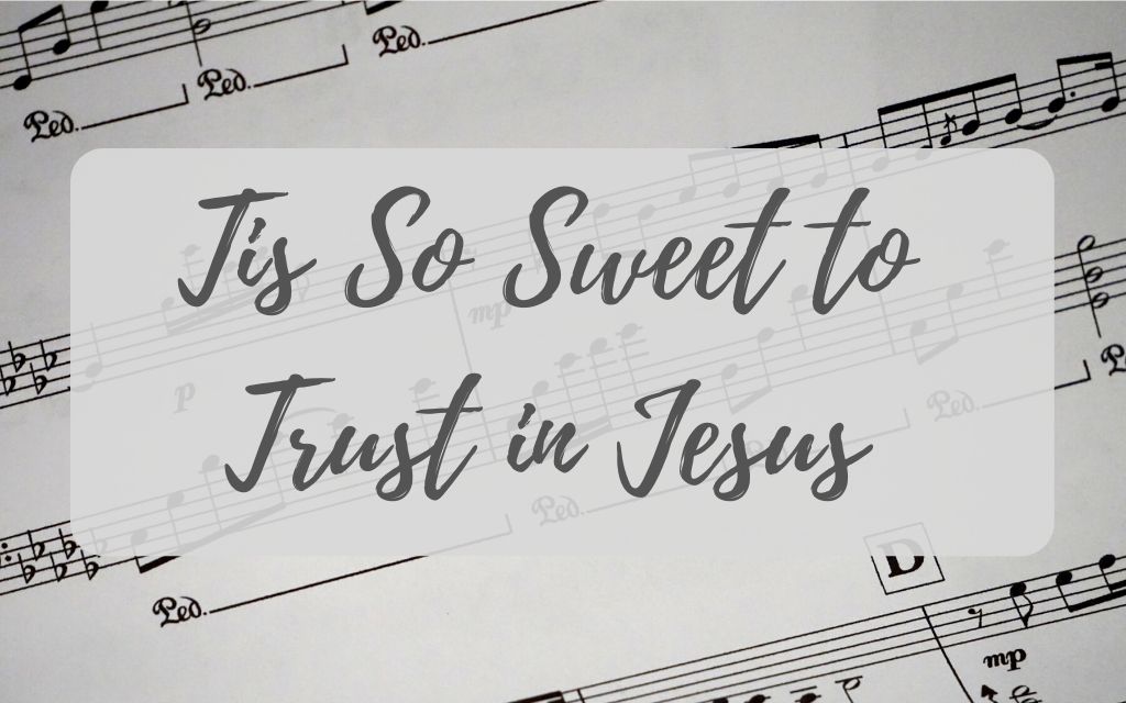Tis So Sweet to trust in Jesus